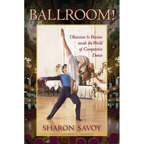 Ballroom!: Obsession and Passion Inside the World of Competitive Dance - Paperback