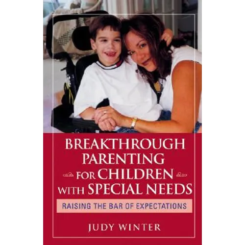 Breakthrough Parenting for Children with Special Needs: Raising the Bar of Expectations - Paperback