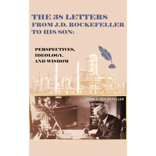 The 38 Letters from J.D. Rockefeller to his son: Perspectives, Ideology, and Wisdom - Hardcover