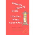 Hickory Dickory Dock I Do Not Want Your C*ck: A Book About Patriachy For Manchildren