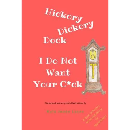 Hickory Dickory Dock I Do Not Want Your C*ck: A Book About Patriachy For Manchildren - Paperback