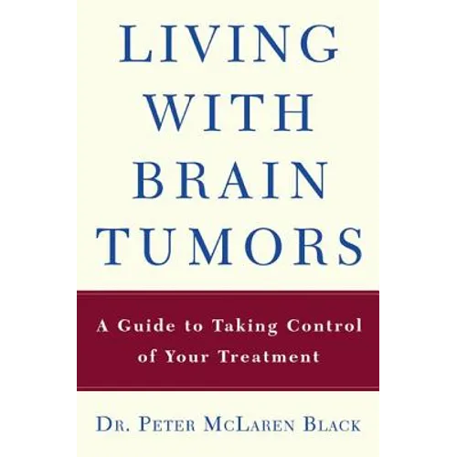 Living with a Brain Tumor: Dr. Peter Black's Guide to Taking Control of Your Treatment - Paperback