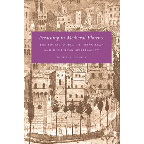 Preaching in Medieval Florence: The Social World of Franciscan and Dominican Spirituality - Paperback