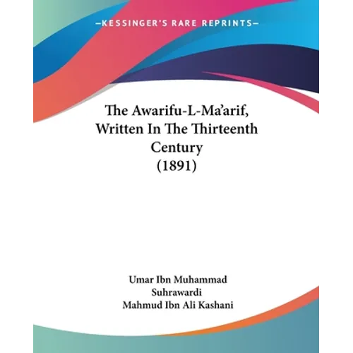 The Awarifu-L-Ma'arif, Written In The Thirteenth Century (1891) - Paperback