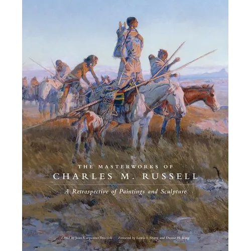 The Masterworks of Charles M. Russell: A Retrospective of Paintings and Sculpture Volume 6 - Paperback