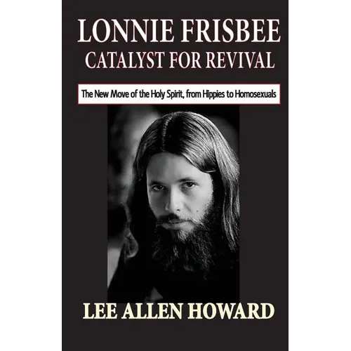 Lonnie Frisbee: Catalyst for Revival: The New Move of the Holy Spirit, from Hippies to Homosexuals - Paperback