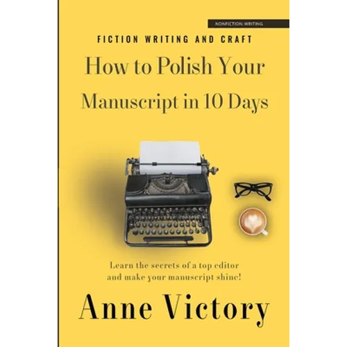 How to Polish Your Manuscript in 10 Days: Learn the secrets of a top editor and make your story shine! - Paperback
