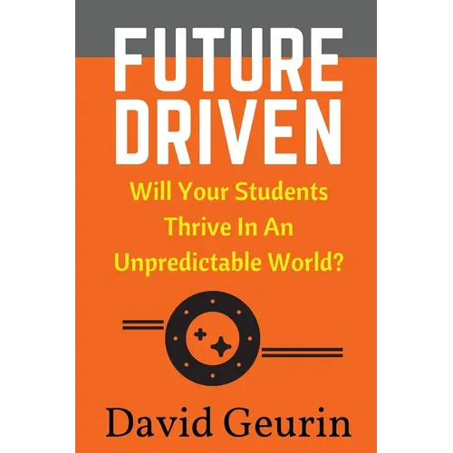 Future Driven: Will Your Students Thrive In An Unpredictable World? - Paperback
