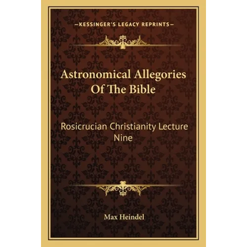 Astronomical Allegories Of The Bible: Rosicrucian Christianity Lecture Nine - Paperback
