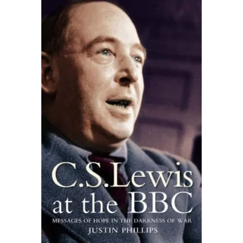 C. S. Lewis at the BBC: Messages of Hope in the Darkness of War