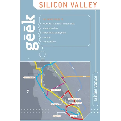 Geek Silicon Valley: The Inside Guide To Palo Alto, Stanford, Menlo Park, Mountain View, Santa Clara, Sunnyvale, San Jose, San Francisco - Paperback