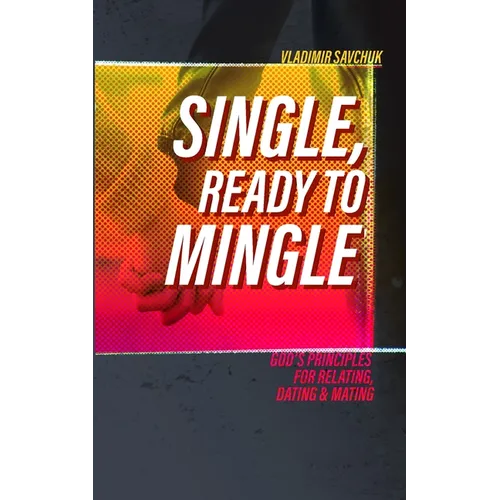 Single and Ready to Mingle: Gods principles for relating, dating & mating - Paperback