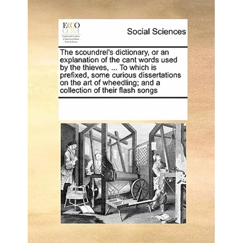 The Scoundrel's Dictionary, or an Explanation of the Cant Words Used by the Thieves, ... to Which Is Prefixed, Some Curious Dissertations on the Art o - Paperback