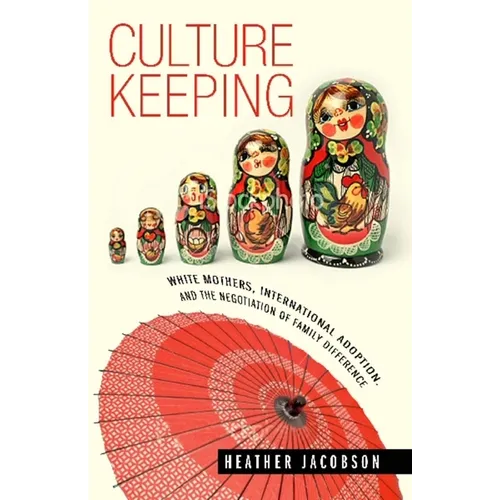 Culture Keeping: White Mothers, International Adoption, and the Negotiation of Family Difference - Hardcover