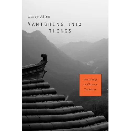 Vanishing Into Things: Knowledge in Chinese Tradition - Hardcover