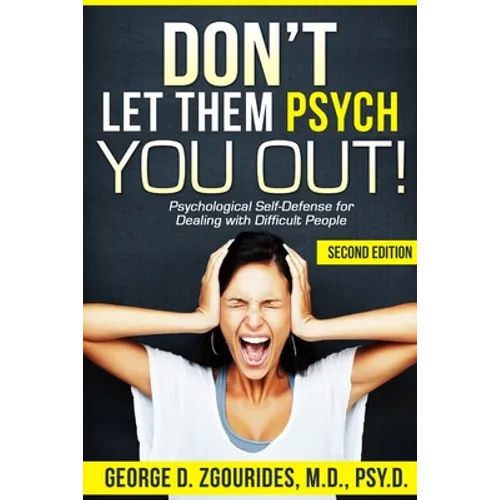 DON'T LET THEM PSYCH YOU OUT! Psychological Self-Defense for Dealing with Difficult People - Second Edition