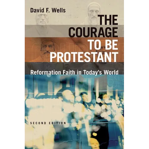 The Courage to Be Protestant: Reformation Faith in Today's World - Paperback