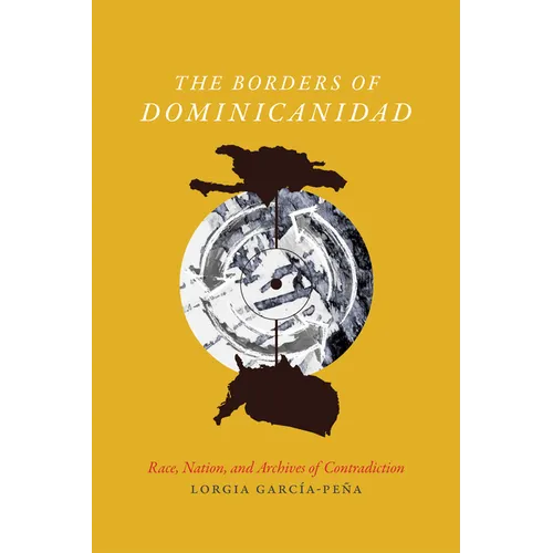 The Borders of Dominicanidad: Race, Nation, and Archives of Contradiction - Paperback