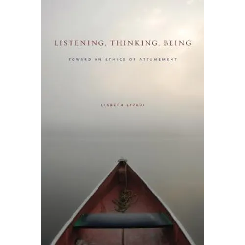 Listening, Thinking, Being: Toward an Ethics of Attunement - Hardcover