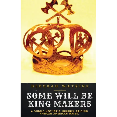 Some Will Be King Makers: A single mother's journey raising African American males - Paperback