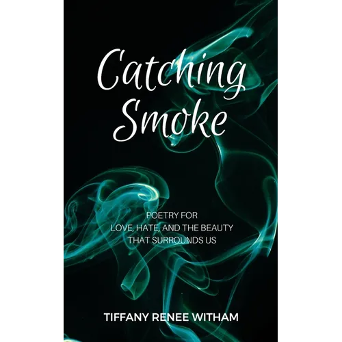Catching Smoke: Poetry for Love, Hate, and the Beauty that surrounds us - Paperback