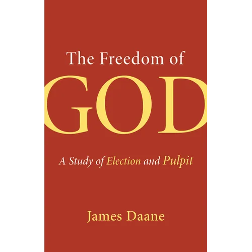 The Freedom of God: A Study of Election and Pulpit - Paperback