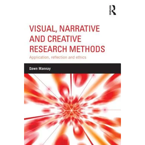 Visual, Narrative and Creative Research Methods: Application, Reflection and Ethics - Paperback