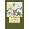 The Creative Forager: How to Use Wild Foods in the Kitchen