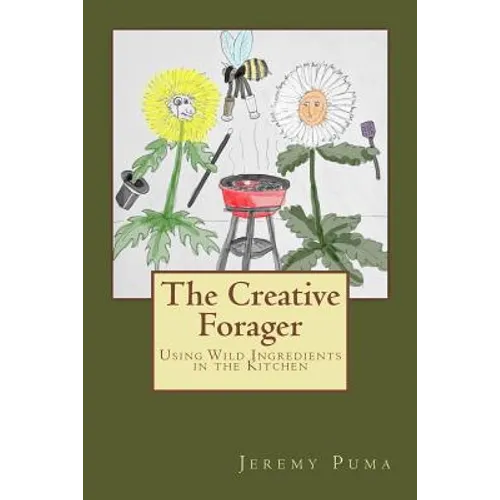 The Creative Forager: How to Use Wild Foods in the Kitchen