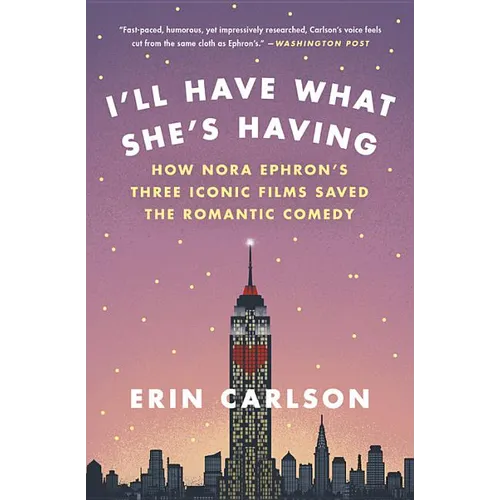 I'll Have What She's Having: How Nora Ephron's Three Iconic Films Saved the Romantic Comedy - Paperback