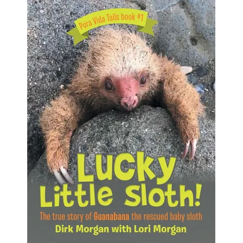 Lucky Little Sloth!: The True Story of Guanabana a Rescued Baby Sloth - Paperback