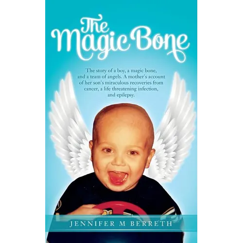 The Magic Bone: The Story of a Boy, a Magic Bone, and a Team of Angels. a Mother's Account of Her Son's Miraculous Recoveries from Can - Paperback