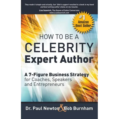 How To Be A CELEBRITY Expert Author; A 7-Figure Business Strategy for Coaches, Speakers and Entrepreneurs - Paperback