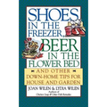 Shoes in the Freezer, Beer in the Flower Bed: And Other Down-Home Tips for House and Garden