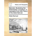 Memoirs, illustrating the Antichristian conspiracy. A translation from the French of the Abbé Barruel.