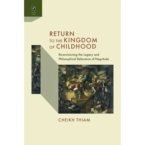 Return to the Kingdom of Childhood: Re-Envisioning the Legacy and Philosophical Relevance of Negritude - Paperback