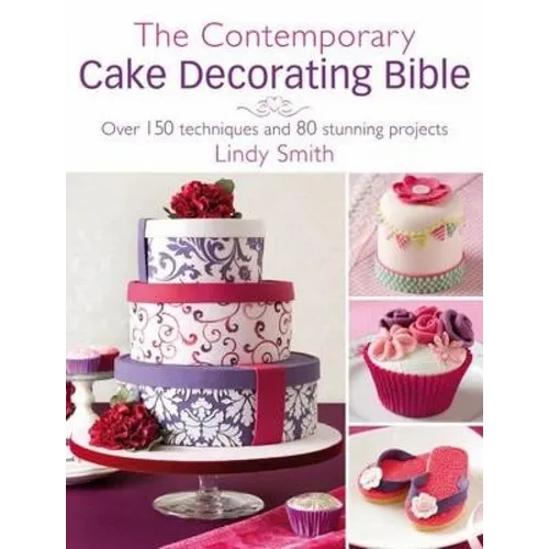 The Contemporary Cake Decorating Bible: Over 150 Techniques and 80 Stunning Projects - Paperback