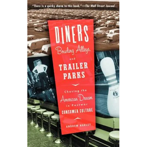 Diners, Bowling Alleys, and Trailer Parks: Chasing the American Dream in Postwar Consumer Culture - Paperback