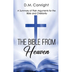 The Bible From Heaven: A Summary of Plain Arguments for the Bible and Christianity