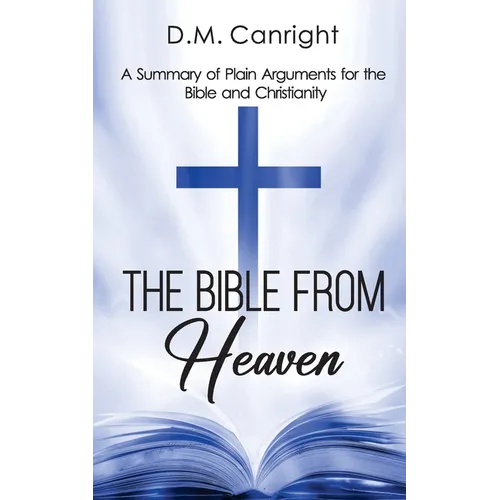 The Bible From Heaven: A Summary of Plain Arguments for the Bible and Christianity - Paperback