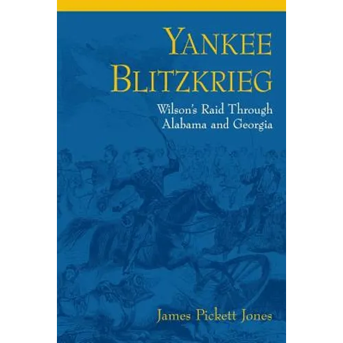 Yankee Blitzkrieg: Wilson's Raid Through Alabama and Georgia - Paperback