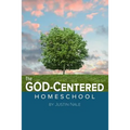 The God-Centered Homeschool
