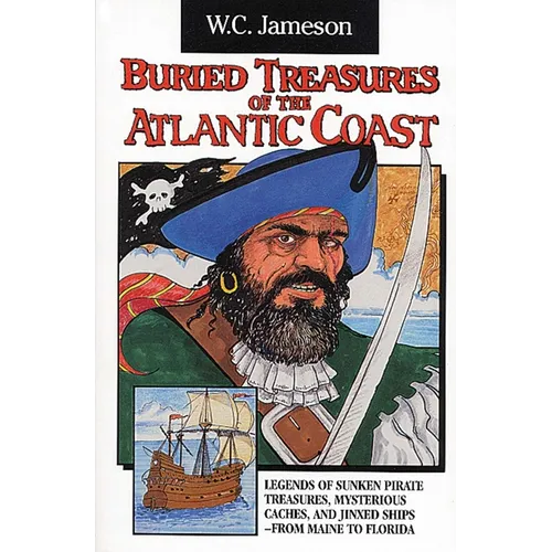 Buried Treasures of the Atlantic Coast: Legends of Sunken Pirate Treasures, Mysterious Caches, and Jinxed Ships, from Maine to Florida - Paperback