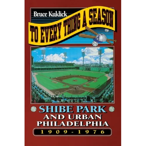 To Every Thing a Season: Shibe Park and Urban Philadelphia, 1909-1976