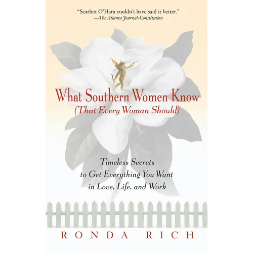 What Southern Women Know (That Every Woman Should): Timeless Secrets to Get Everything you Want in Love, Life, and Work - Paperback