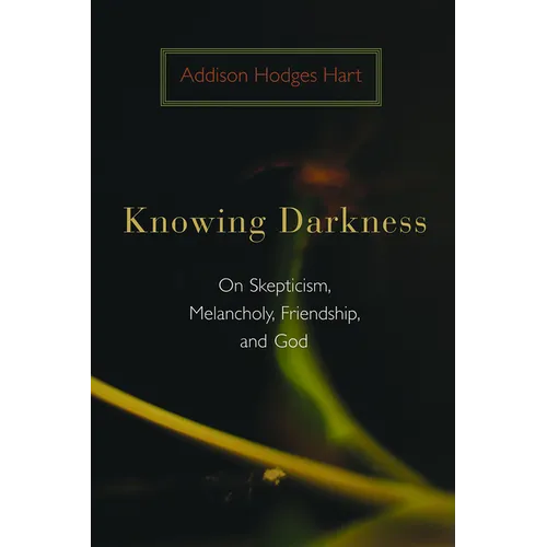 Knowing Darkness: On Skepticism, Melancholy, Friendship, and God - Paperback