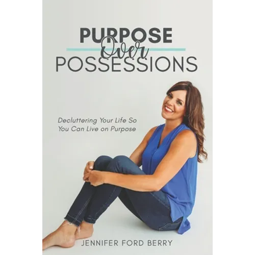 Purpose Over Possessions: Decluttering Your Life So You Can Live on Purpose - Paperback