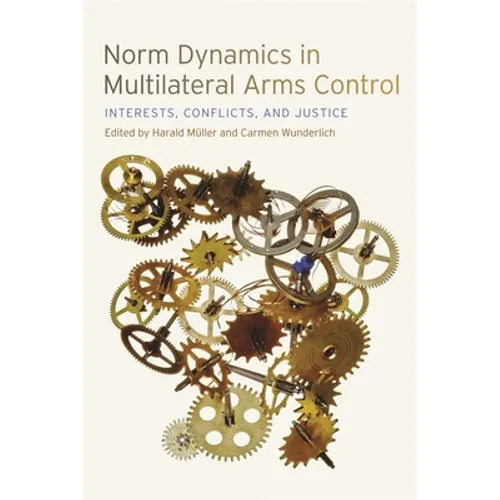 Norm Dynamics in Multilateral Arms Control: Interests, Conflicts, and Justice - Paperback