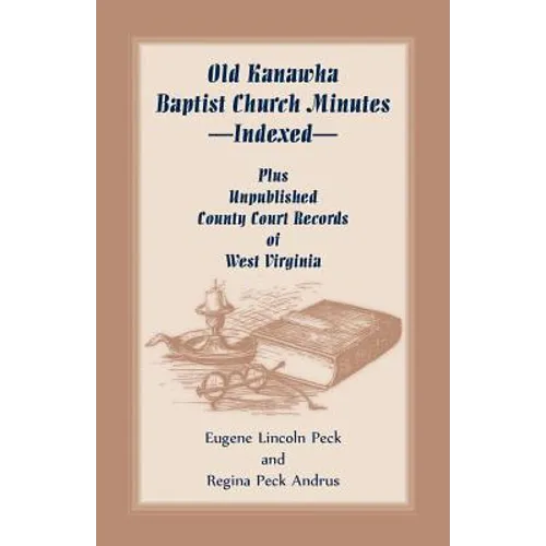 Old Kanawha Baptist Church Minutes--Indexed, Plus Unpublished County Court Records of West Virginia - Paperback