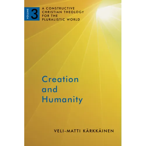 Creation and Humanity: A Constructive Christian Theology for the Pluralistic World, Volume 3 - Paperback